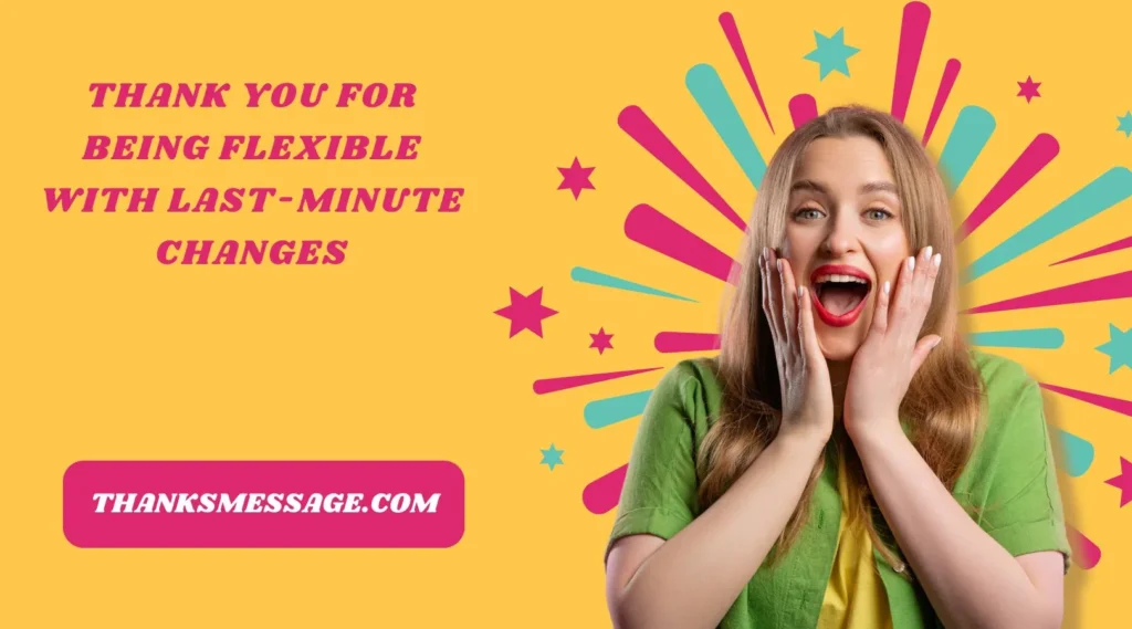 Thank You for Being Flexible with Last-Minute Changes
